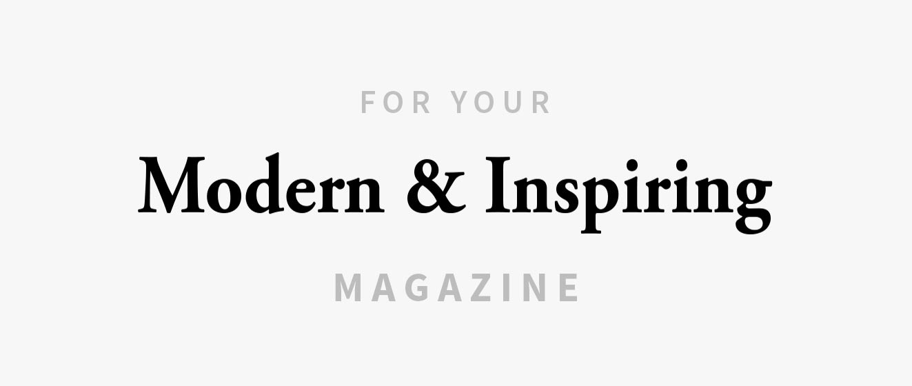 For your modern & inspiring magazine